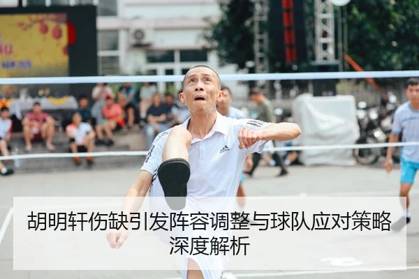 胡明轩伤缺引发阵容调整与球队应对策略深度解析